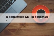 最囧游戏249关怎么玩（最囧游戏245关）